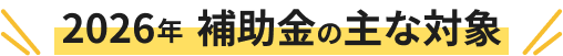 2026年補助金の主な対象